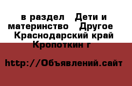  в раздел : Дети и материнство » Другое . Краснодарский край,Кропоткин г.